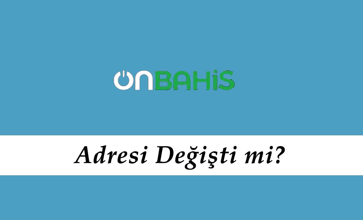 Onbahis adresi değişti mi