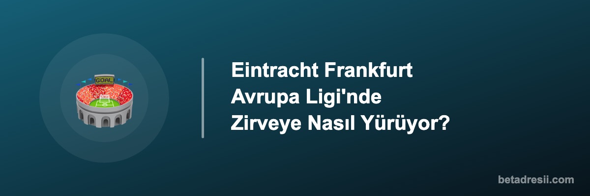 Eintracht Frankfurt Avrupa Ligi'nde Zirveye Nasıl Yürüyor?