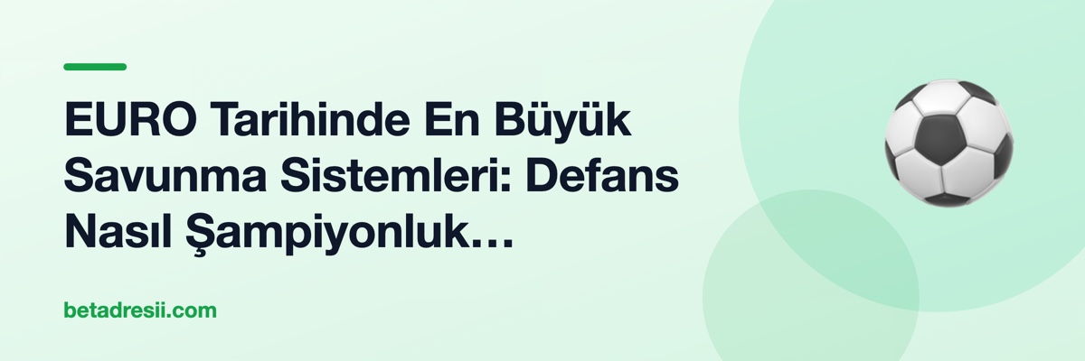 EURO Tarihinde En Büyük Savunma Sistemleri: Defans Nasıl Şampiyonluk Kazandırdı?