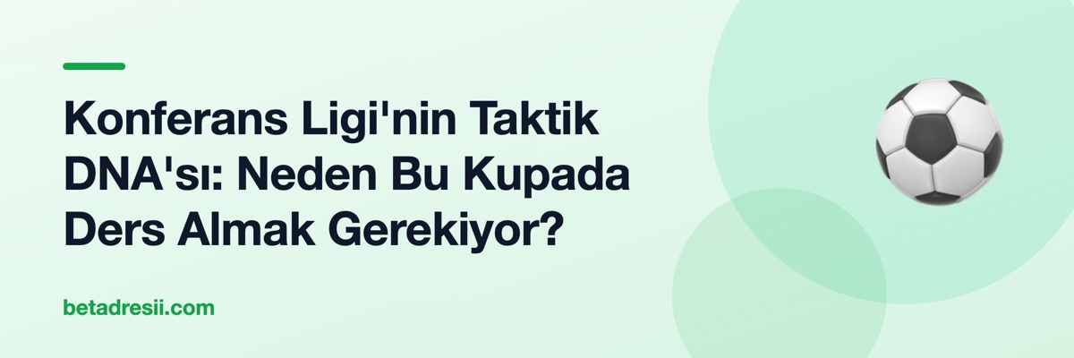Konferans Ligi'nin Taktik DNA'sı: Neden Bu Kupada Ders Almak Gerekiyor?